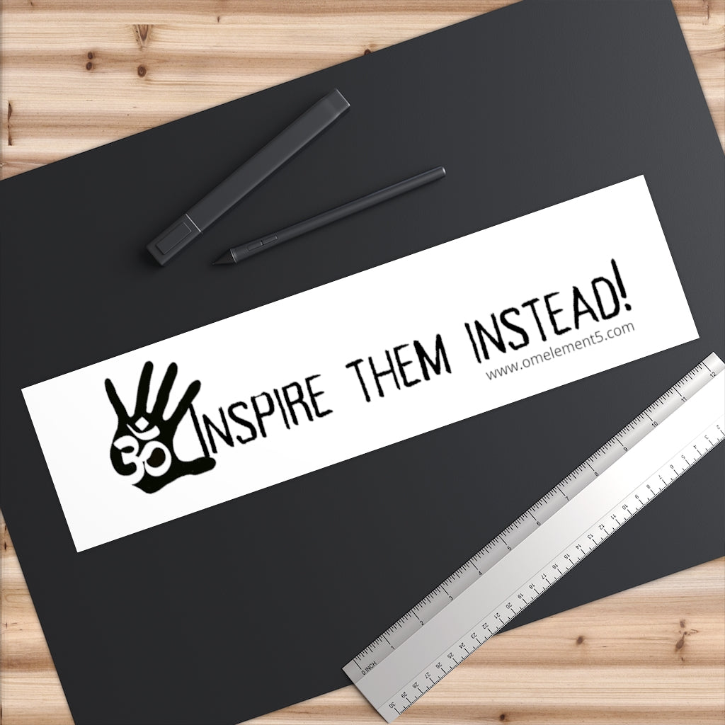 Inspire Them Instead! Bumper Sticker