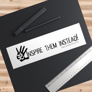 Inspire Them Instead! Bumper Sticker